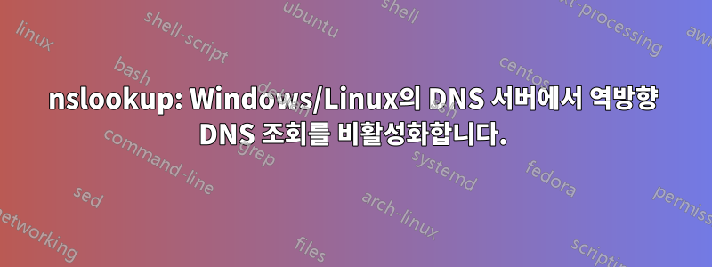 nslookup: Windows/Linux의 DNS 서버에서 역방향 DNS 조회를 비활성화합니다.