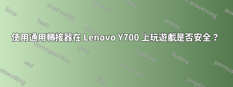 使用通用轉接器在 Lenovo Y700 上玩遊戲是否安全？