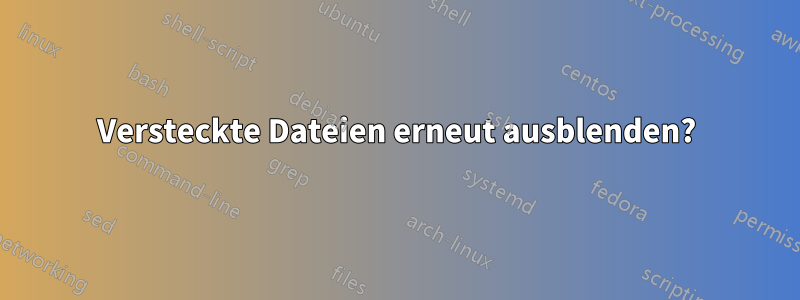 Versteckte Dateien erneut ausblenden?