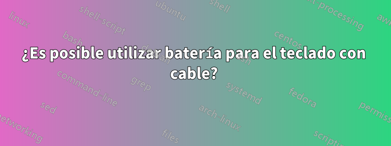 ¿Es posible utilizar batería para el teclado con cable?