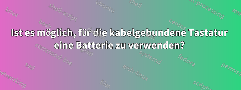 Ist es möglich, für die kabelgebundene Tastatur eine Batterie zu verwenden?