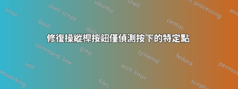 修復操縱桿按鈕僅偵測按下的特定點