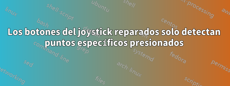 Los botones del joystick reparados solo detectan puntos específicos presionados