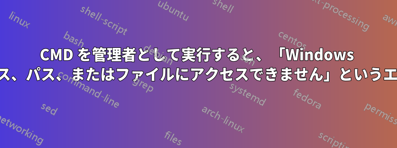 CMD を管理者として実行すると、「Windows は指定されたデバイス、パス、またはファイルにアクセスできません」というエラーが発生します。