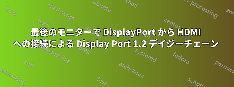 最後のモニターで DisplayPort から HDMI への接続による Display Port 1.2 デイジーチェーン