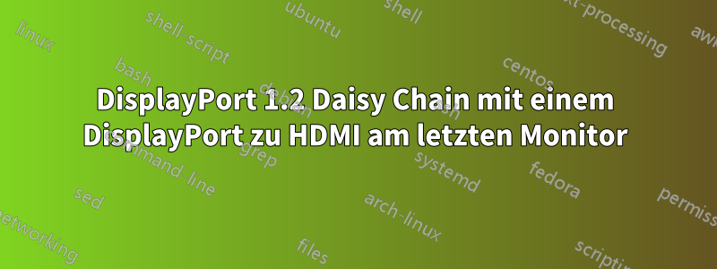 DisplayPort 1.2 Daisy Chain mit einem DisplayPort zu HDMI am letzten Monitor