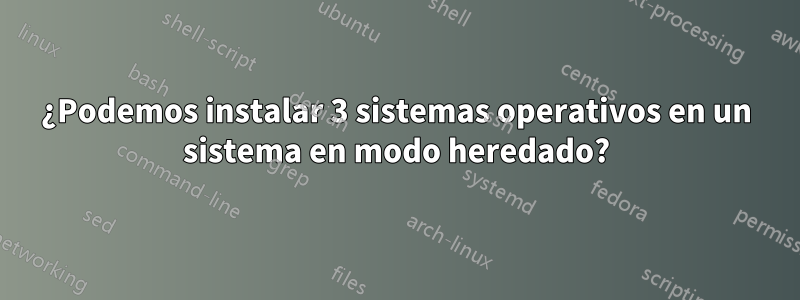 ¿Podemos instalar 3 sistemas operativos en un sistema en modo heredado?