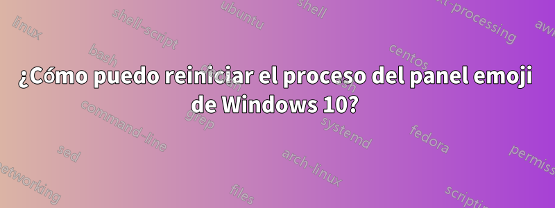 ¿Cómo puedo reiniciar el proceso del panel emoji de Windows 10?