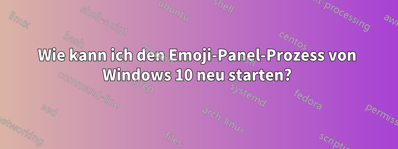 Wie kann ich den Emoji-Panel-Prozess von Windows 10 neu starten?