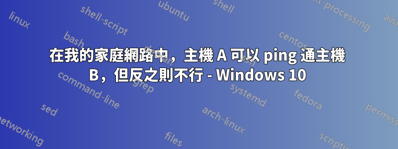 在我的家庭網路中，主機 A 可以 ping 通主機 B，但反之則不行 - Windows 10