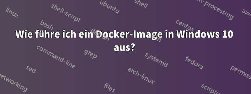 Wie führe ich ein Docker-Image in Windows 10 aus?