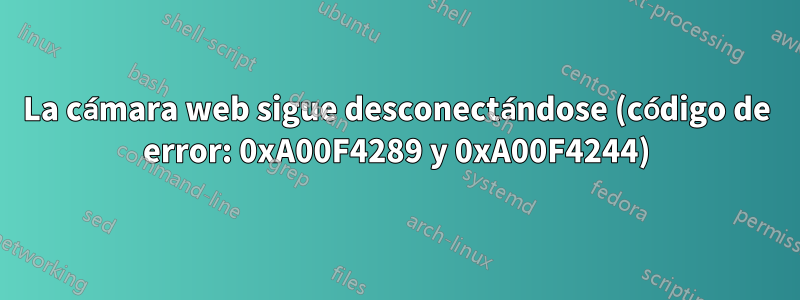 La cámara web sigue desconectándose (código de error: 0xA00F4289 y 0xA00F4244)