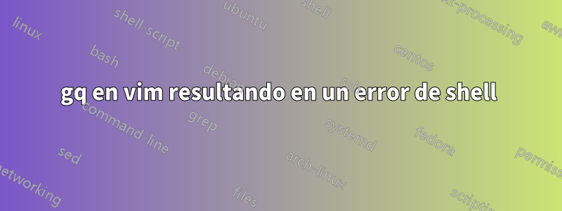 gq en vim resultando en un error de shell