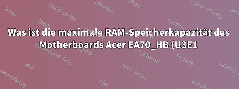 Was ist die maximale RAM-Speicherkapazität des Motherboards Acer EA70_HB (U3E1)?