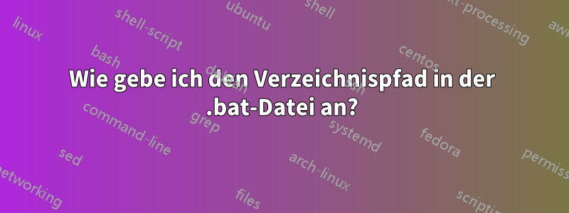 Wie gebe ich den Verzeichnispfad in der .bat-Datei an?