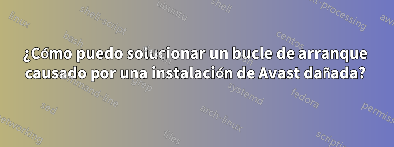 ¿Cómo puedo solucionar un bucle de arranque causado por una instalación de Avast dañada?