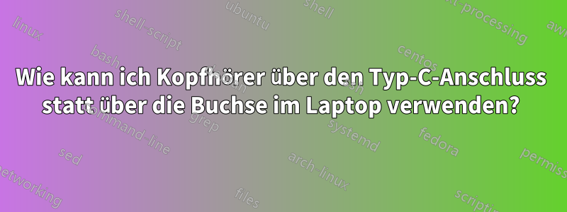 Wie kann ich Kopfhörer über den Typ-C-Anschluss statt über die Buchse im Laptop verwenden?