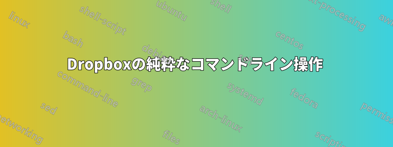 Dropboxの純粋なコマンドライン操作