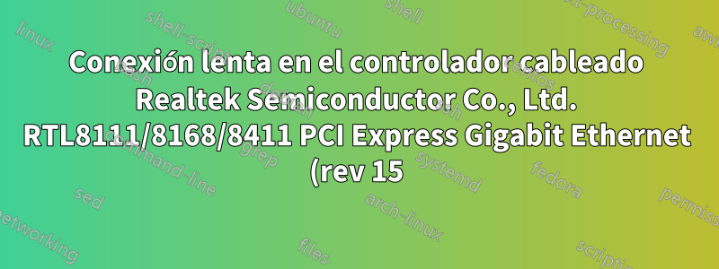 Conexión lenta en el controlador cableado Realtek Semiconductor Co., Ltd. RTL8111/8168/8411 PCI Express Gigabit Ethernet (rev 15) en Manjaro