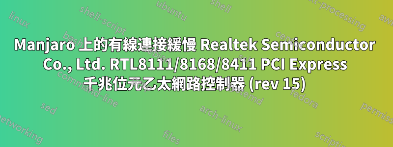 Manjaro 上的有線連接緩慢 Realtek Semiconductor Co., Ltd. RTL8111/8168/8411 PCI Express 千兆位元乙太網路控制器 (rev 15)