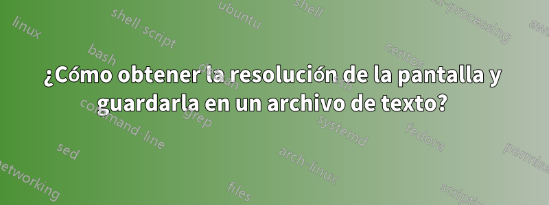 ¿Cómo obtener la resolución de la pantalla y guardarla en un archivo de texto?