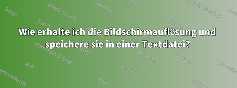 Wie erhalte ich die Bildschirmauflösung und speichere sie in einer Textdatei?