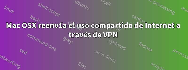 Mac OSX reenvía el uso compartido de Internet a través de VPN