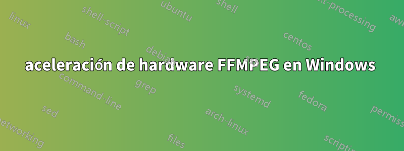 aceleración de hardware FFMPEG en Windows