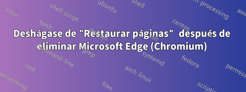 Deshágase de "Restaurar páginas" después de eliminar Microsoft Edge (Chromium)