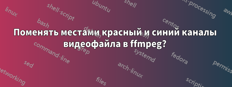 Поменять местами красный и синий каналы видеофайла в ffmpeg?