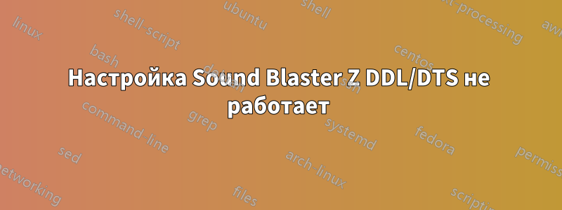 Настройка Sound Blaster Z DDL/DTS не работает