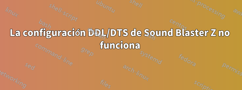 La configuración DDL/DTS de Sound Blaster Z no funciona