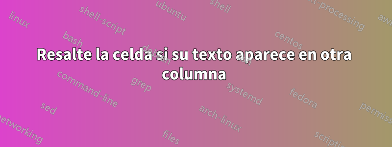 Resalte la celda si su texto aparece en otra columna