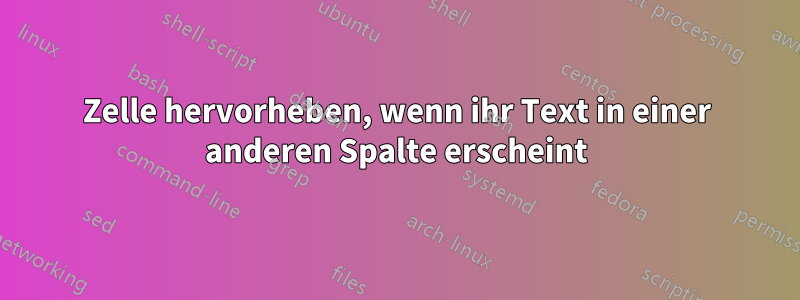 Zelle hervorheben, wenn ihr Text in einer anderen Spalte erscheint