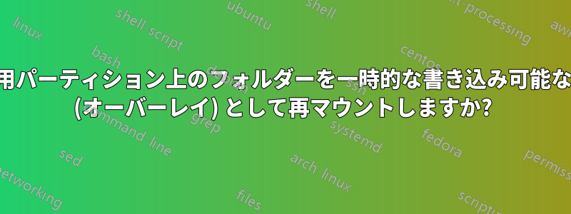 読み取り専用パーティション上のフォルダーを一時的な書き込み可能なフォルダー (オーバーレイ) として再マウントしますか?