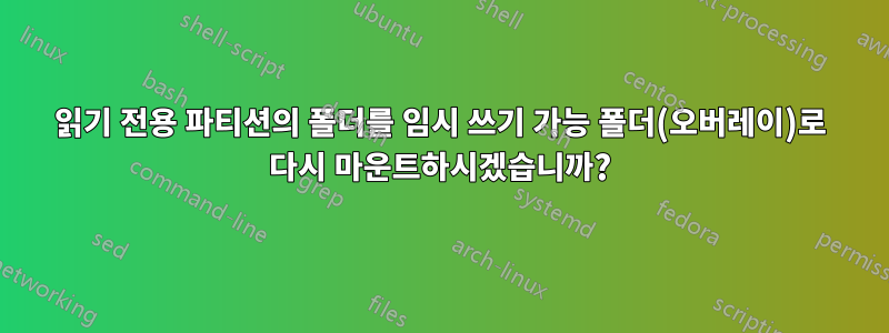 읽기 전용 파티션의 폴더를 임시 쓰기 가능 폴더(오버레이)로 다시 마운트하시겠습니까?