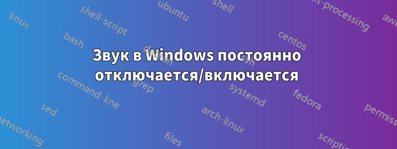 Звук в Windows постоянно отключается/включается