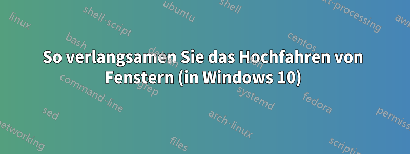 So verlangsamen Sie das Hochfahren von Fenstern (in Windows 10)