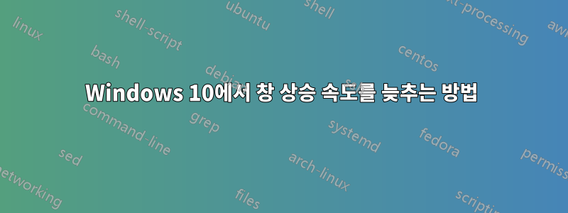 Windows 10에서 창 상승 속도를 늦추는 방법