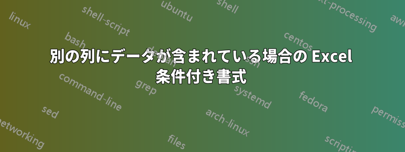 別の列にデータが含まれている場合の Excel 条件付き書式