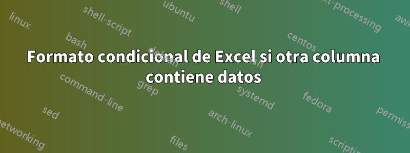 Formato condicional de Excel si otra columna contiene datos