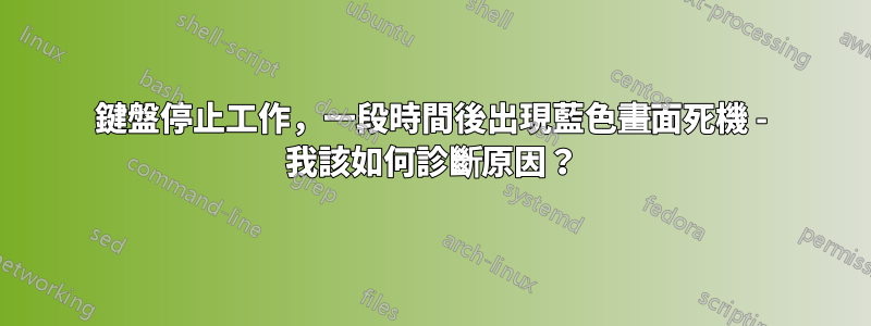 鍵盤停止工作，一段時間後出現藍色畫面死機 - 我該如何診斷原因？