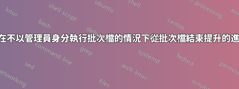 如何在不以管理員身分執行批次檔的情況下從批次檔結束提升的進程？