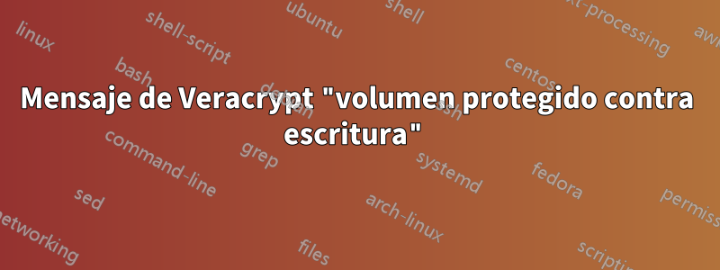 Mensaje de Veracrypt "volumen protegido contra escritura"