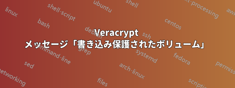 Veracrypt メッセージ「書き込み保護されたボリューム」