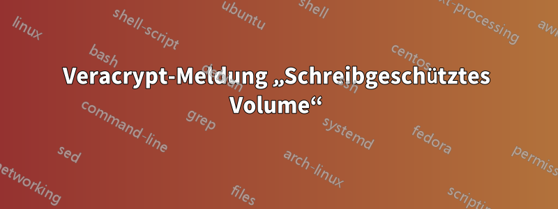 Veracrypt-Meldung „Schreibgeschütztes Volume“