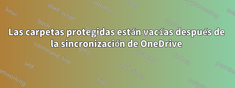 Las carpetas protegidas están vacías después de la sincronización de OneDrive