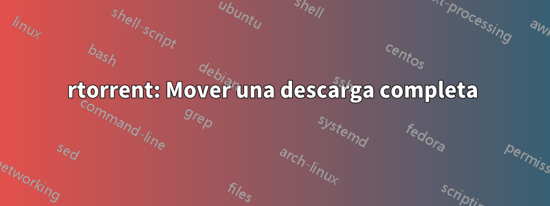 rtorrent: Mover una descarga completa