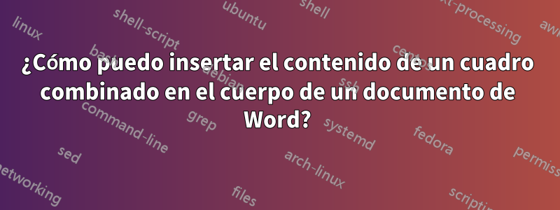 ¿Cómo puedo insertar el contenido de un cuadro combinado en el cuerpo de un documento de Word?