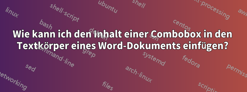 Wie kann ich den Inhalt einer Combobox in den Textkörper eines Word-Dokuments einfügen?